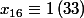 x_{16}\equiv 1\left(33 \right)
